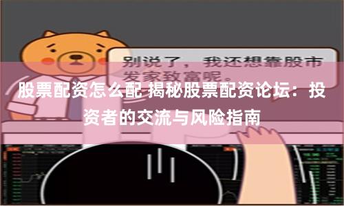 股票配资怎么配 揭秘股票配资论坛：投资者的交流与风险指南