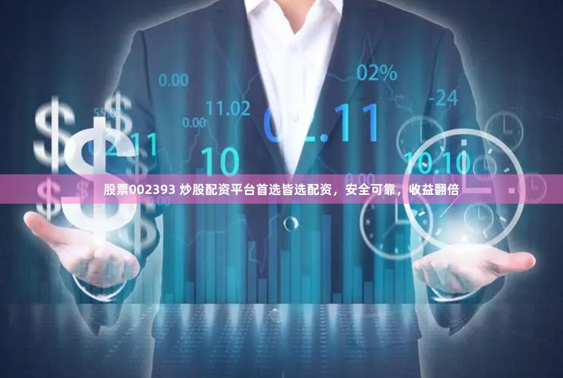 股票002393 炒股配资平台首选皆选配资，安全可靠，收益翻倍