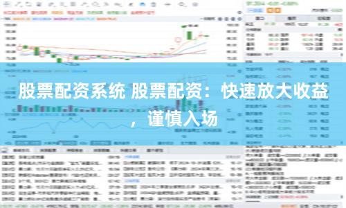 股票配资系统 股票配资:快速放大收益,谨慎入场