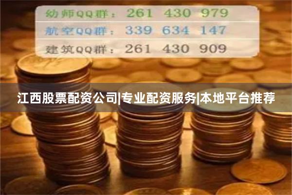 江西股票配资公司|专业配资服务|本地平台推荐