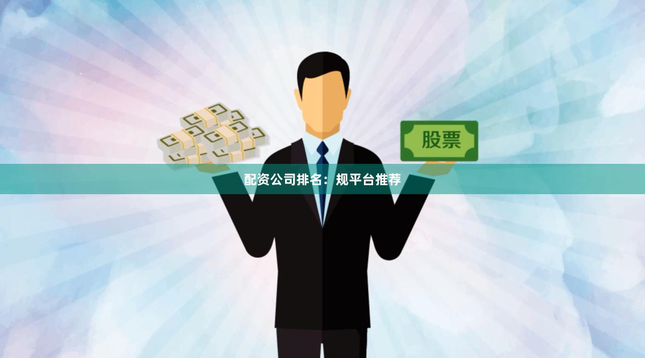 配资公司排名:规平台推荐